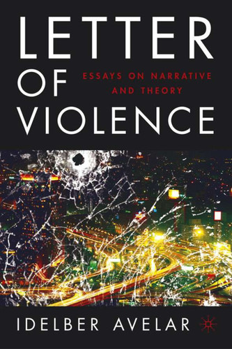 The Letter of Violence: Essays on Narrative, Ethics, and Politics (New Directions in Latino American Cultures) book cover by I. Avelar