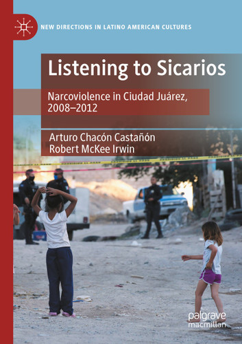 Listening to Sicarios: Narcoviolence in Ciudad Juárez, 2008-2012 (New Directions in Latino American Cultures) book cover by Arturo Chacón Castañón, Robert McKee Irwin