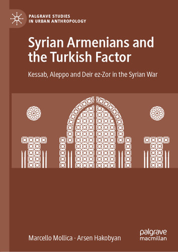 Syrian Armenians and the Turkish Factor: Kessab, Aleppo and Deir ez-Zor in the Syrian War (Palgrave Studies in Urban Anthropology) book cover by Marcello Mollica, Arsen Hakobyan