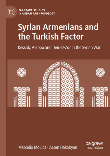 Syrian Armenians and the Turkish Factor: Kessab, Aleppo and Deir ez-Zor in the Syrian War (Palgrave Studies in Urban Anthropology) book cover by Marcello Mollica, Arsen Hakobyan