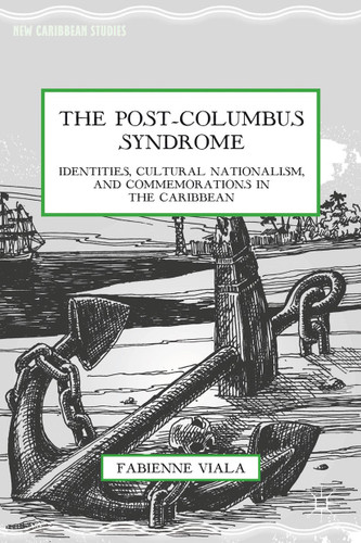 The Post-Columbus Syndrome: Identities, Cultural Nationalism, and Commemorations in the Caribbean (New Caribbean Studies) book cover by F. Viala