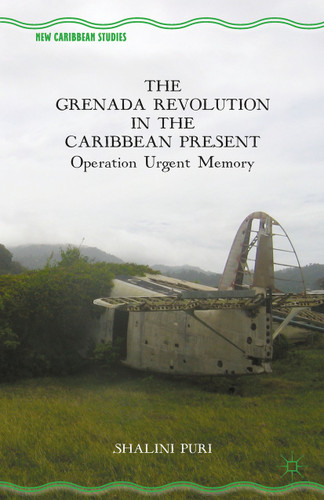 The Grenada Revolution in the Caribbean Present: Operation Urgent Memory (New Caribbean Studies) book cover by S. Puri