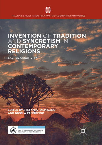 Invention of Tradition and Syncretism in Contemporary Religions: Sacred Creativity (Palgrave Studies in New Religions and Alternative Spiritualities) book cover by 