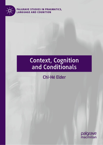 Context, Cognition and Conditionals (Palgrave Studies in Pragmatics, Language and Cognition) book cover by Chi-Hé Elder
