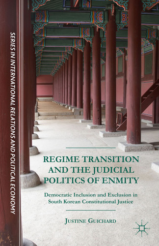 Regime Transition and the Judicial Politics of Enmity: Democratic Inclusion and Exclusion in South Korean Constitutional Justice (The Sciences Po Series in International Relations and Political Economy) book cover by Justine Guichard