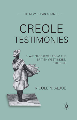 Creole Testimonies: Slave Narratives from the British West Indies, 1709-1838 (The New Urban Atlantic) book cover by N. Aljoe