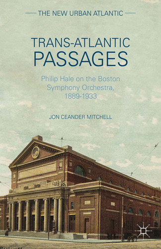 Trans-Atlantic Passages: Philip Hale on the Boston Symphony Orchestra, 1889-1933 (The New Urban Atlantic) book cover by J. Mitchell