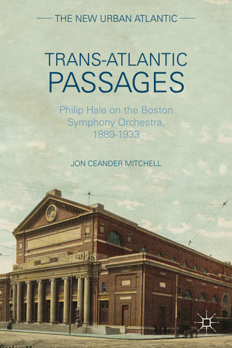 Trans-Atlantic Passages: Philip Hale on the Boston Symphony Orchestra, 1889-1933 (The New Urban Atlantic) book cover by J. Mitchell