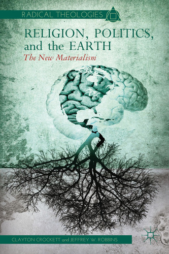 Religion, Politics, and the Earth: The New Materialism (Radical Theologies and Philosophies) book cover by C. Crockett, J. Robbins