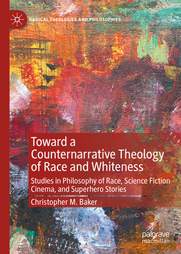 Toward a Counternarrative Theology of Race and Whiteness: Studies in Philosophy of Race, Science Fiction Cinema, and Superhero Stories (Radical Theologies and Philosophies) book cover by Christopher M. Baker
