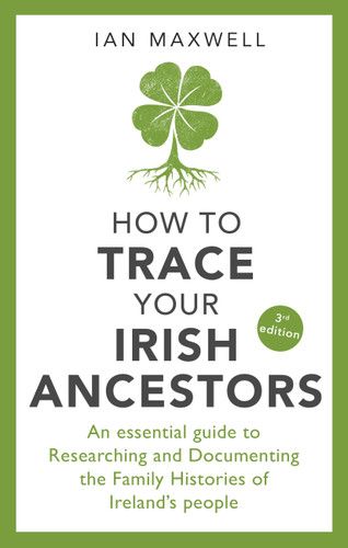 How to Trace Your Irish Ancestors: An Essential Guide to Researching and Documenting the Family Histories of Ireland's People book cover by Ian Maxwell