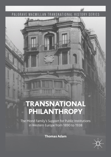 Transnational Philanthropy: The Mond Family’s Support for Public Institutions in Western Europe from 1890 to 1938 (Palgrave Macmillan Transnational History Series) book cover by Thomas Adam