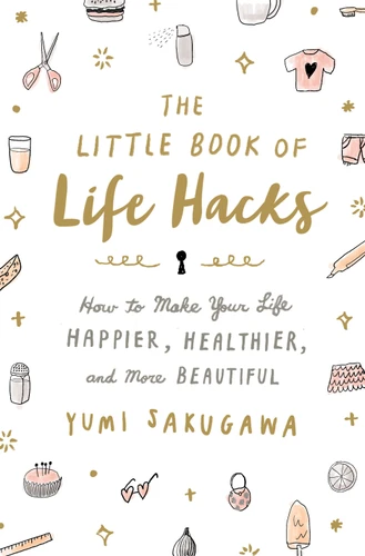 The Little Book of Life Hacks: How to Make Your Life Happier, Healthier, and More Beautiful book cover by Yumi Sakugawa