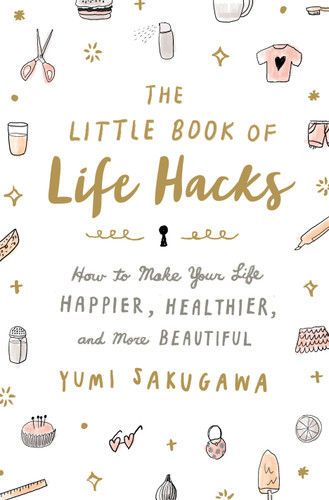 The Little Book of Life Hacks: How to Make Your Life Happier, Healthier, and More Beautiful book cover by Yumi Sakugawa