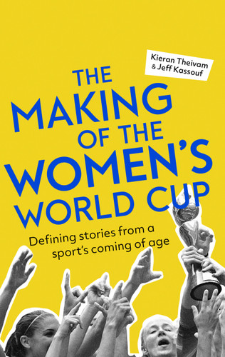 The Making of the Women's World Cup: Defining Stories from a Sport's Coming of Age book cover by Jeff Kassouf, Kieran Theivam