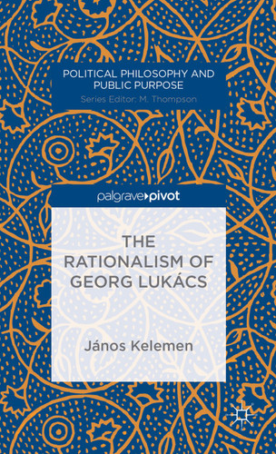The Rationalism of Georg Lukács (Political Philosophy and Public Purpose) book cover by J. Kelemen