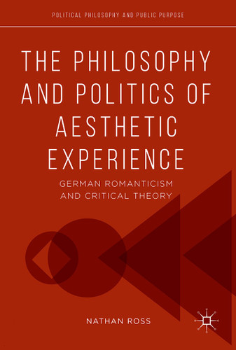 The Philosophy and Politics of Aesthetic Experience: German Romanticism and Critical Theory (Political Philosophy and Public Purpose) book cover by Nathan Ross