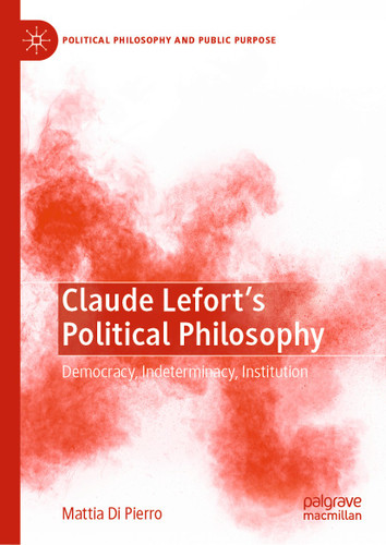 Claude Lefort's Political Philosophy: Democracy, Indeterminacy, Institution (Political Philosophy and Public Purpose) book cover by Mattia Di Pierro