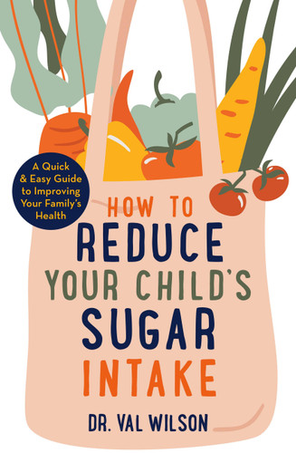 How to Reduce Your Child's Sugar Intake: A Quick and Easy Guide to Improving Your Family's Health book cover by Val Wilson