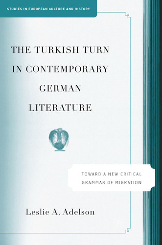 The Turkish Turn in Contemporary German Literature: Towards a New Critical Grammar of Migration (Studies in European Culture and History) book cover by L. Adelson