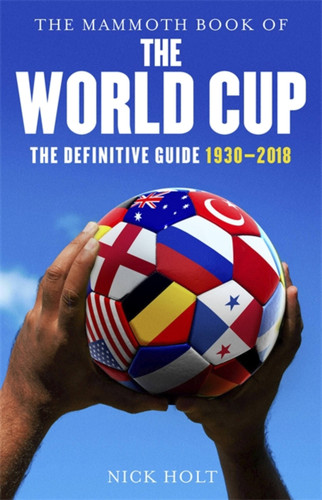 The Mammoth Book of The World Cup: The Definitive Guide, 1930-2018 (Mammoth Books) book cover by Nick Holt