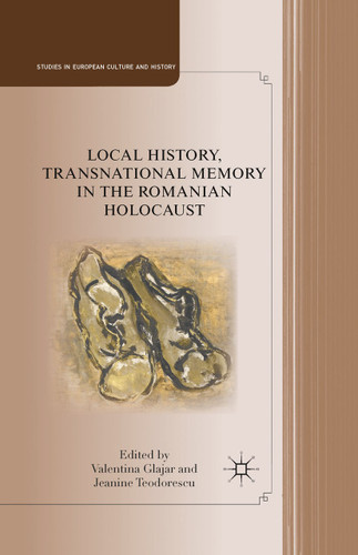 Local History, Transnational Memory in the Romanian Holocaust (Studies in European Culture and History) book cover by 