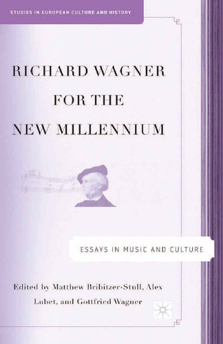 Richard Wagner for the New Millennium: Essays in Music and Culture (Studies in European Culture and History) book cover by M. Bribitzer-Stull, A. Lubet, G. Wagner