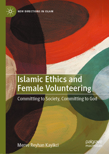 Islamic Ethics and Female Volunteering: Committing to Society, Committing to God (New Directions in Islam) book cover by Merve Reyhan Kayikci