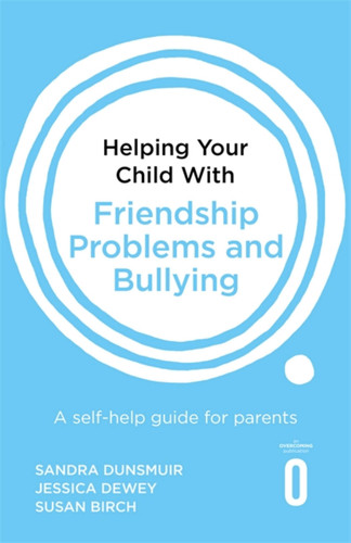 Helping Your Child with Friendship Problems and Bullying: A self-help guide for parents (Helping Your Child) book cover by Susan Birch, Sandra Dunsmuir, Jessica Dewey