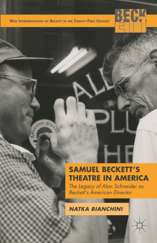 Samuel Beckett's Theatre in America: The Legacy of Alan Schneider as Beckett's American Director (New Interpretations of Beckett in the Twenty-First Century) book cover by N. Bianchini