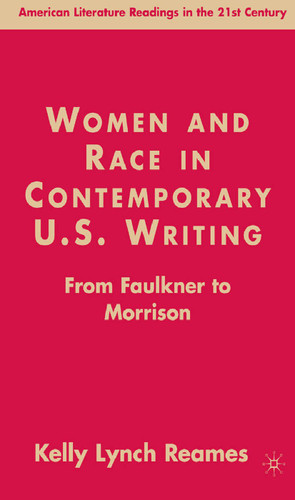 Women and Race in Contemporary U.S. Writing: From Faulkner to Morrison (American Literature Readings in the 21st Century) book cover by K.  Lynch Reames