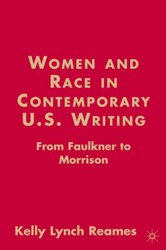 Women and Race in Contemporary U.S. Writing: From Faulkner to Morrison (American Literature Readings in the 21st Century) book cover by K.  Lynch Reames