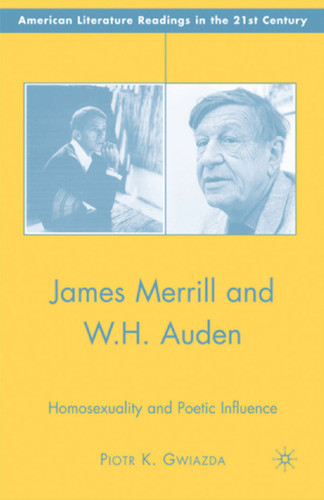 James Merrill and W.H. Auden: Homosexuality and Poetic Influence (American Literature Readings in the 21st Century) book cover by P. Gwiazda