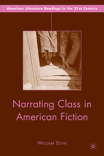 Narrating Class in American Fiction (American Literature Readings in the 21st Century) book cover by W. Dow