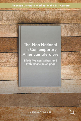The Non-National in Contemporary American Literature: Ethnic Women Writers and Problematic Belongings (American Literature Readings in the 21st Century) book cover by Dalia M.A. Gomaa