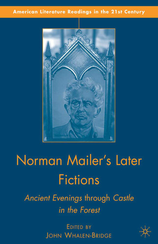 Norman Mailer's Later Fictions: Ancient Evenings through Castle in the Forest (American Literature Readings in the 21st Century) book cover by J. Whalen-Bridge