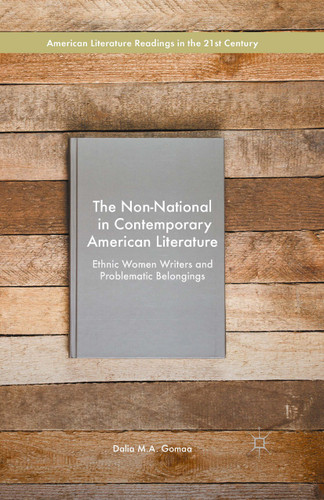 The Non-National in Contemporary American Literature: Ethnic Women Writers and Problematic Belongings (American Literature Readings in the 21st Century) book cover by Dalia M.A. Gomaa