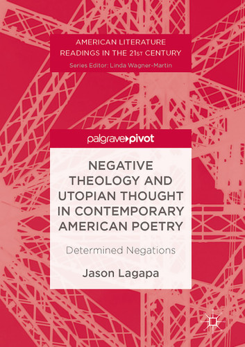 Negative Theology and Utopian Thought in Contemporary American Poetry: Determined Negations (American Literature Readings in the 21st Century) book cover by Jason Lagapa