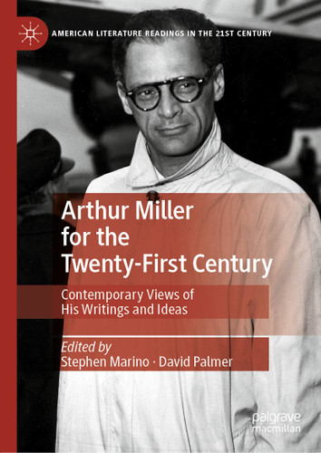 Arthur Miller for the Twenty-First Century: Contemporary Views of His Writings and Ideas (American Literature Readings in the 21st Century) book cover by 