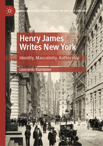 Henry James Writes New York: Identity, Masculinity, Authorship (American Literature Readings in the 21st Century) book cover by Leonardo Buonomo