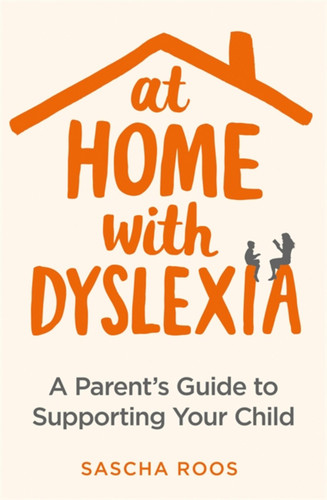 At Home with Dyslexia: A Parent’s Guide to Supporting Your Child book cover by Sascha Roos