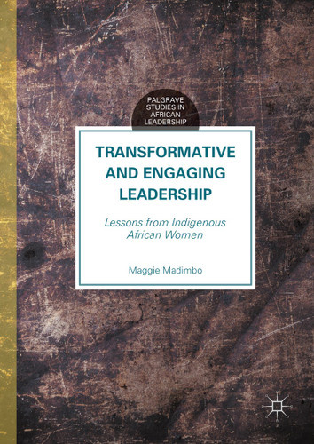 Transformative and Engaging Leadership: Lessons from Indigenous African Women (Palgrave Studies in African Leadership) book cover by Maggie Madimbo