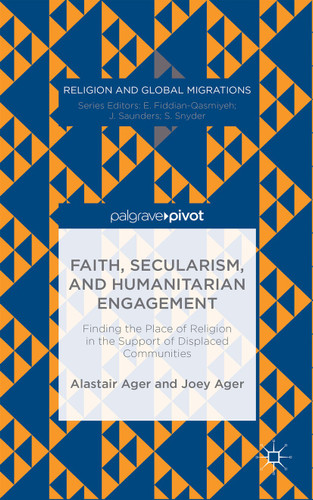 Faith, Secularism, and Humanitarian Engagement: Finding the Place of Religion in the Support of Displaced Communities (Religion and Global Migrations) book cover by Joey Ager