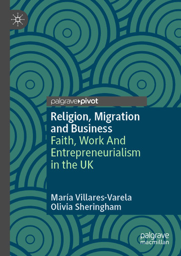 Religion, Migration and Business: Faith, Work And Entrepreneurialism in the UK (Religion and Global Migrations) book cover by María Villares-Varela, Olivia Sheringham