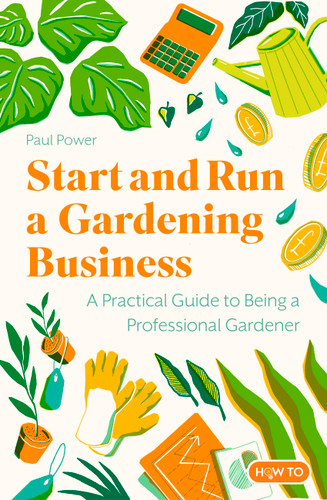 Start and Run a Gardening Business, 4th Edition: Practical advice and information on how to manage a profitable business book cover by Paul Power