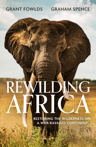 Rewilding Africa: Restoring the Wilderness on a War-ravaged Continent book cover by Graham Spence, Grant Fowlds