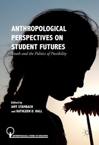 Anthropological Perspectives on Student Futures: Youth and the Politics of Possibility (Anthropological Studies of Education) book cover by 