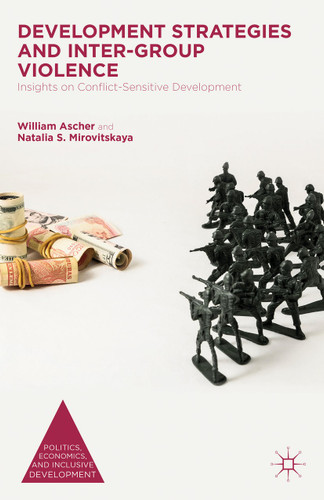 Development Strategies and Inter-Group Violence: Insights on Conflict-Sensitive Development (Politics, Economics, and Inclusive Development) book cover by William Ascher, Natalia Mirovitskaya