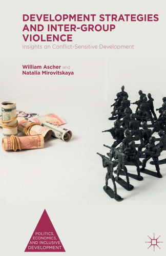 Development Strategies and Inter-Group Violence: Insights on Conflict-Sensitive Development (Politics, Economics, and Inclusive Development) book cover by William Ascher, Natalia Mirovitskaya