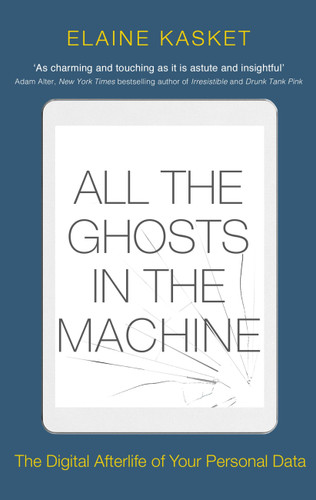 All the Ghosts in the Machine: The Digital Afterlife of your Personal Data book cover by Elaine Kasket